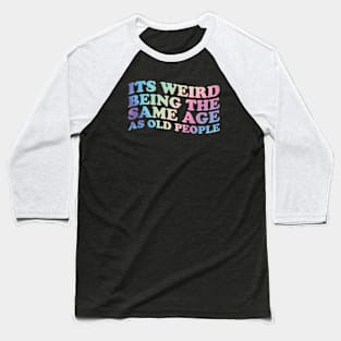 Its Weird Being The Same Age as old people - retro gradient \\ funny Baseball T-Shirt